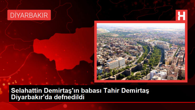Selahattin Demirtaş’ın babası Tahir Demirtaş Diyarbakır’da defnedildi