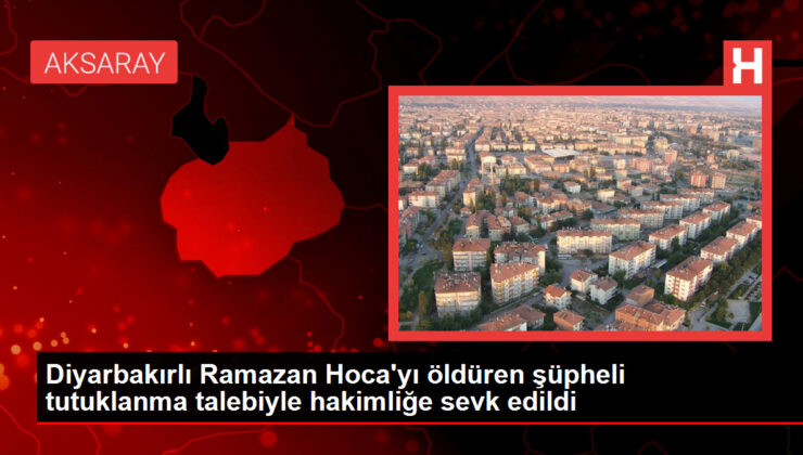 Diyarbakırlı Ramazan Hoca’nın Katil Zanlısı Tutuklanma Talebiyle Hakimliğe Sevk Edildi